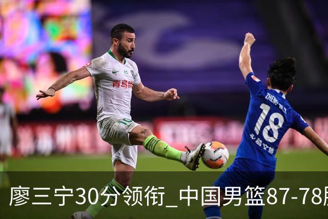 廖三宁30分领衔 中国男篮87-78胜沙特挺进亚运四强